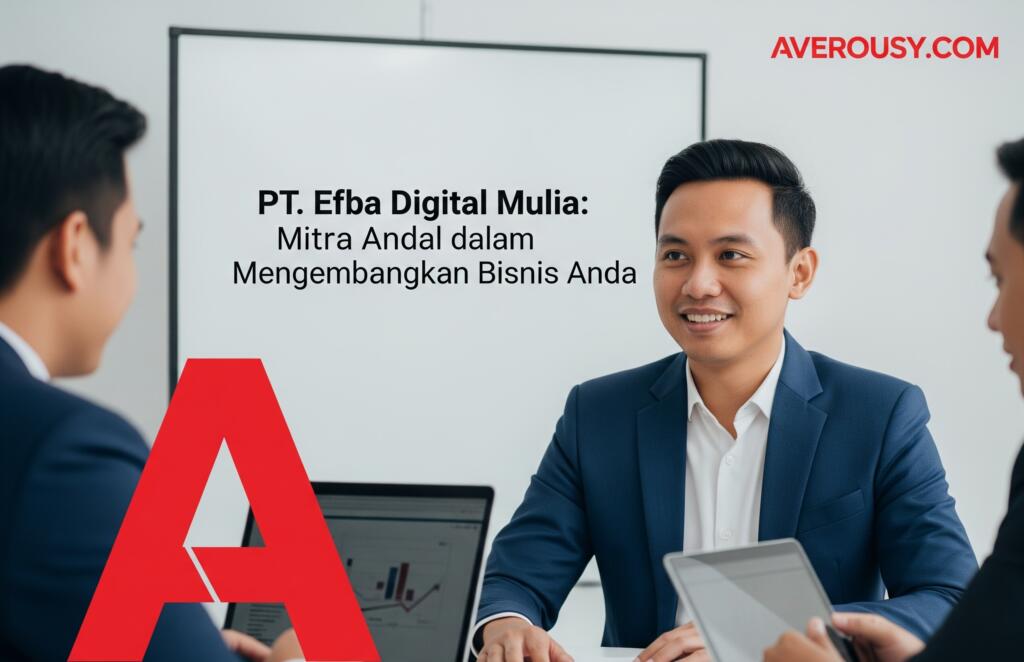 Memilih Konsultan Bisnis Pt Efba Digital Mulia Menjadi Pilihan Tepat